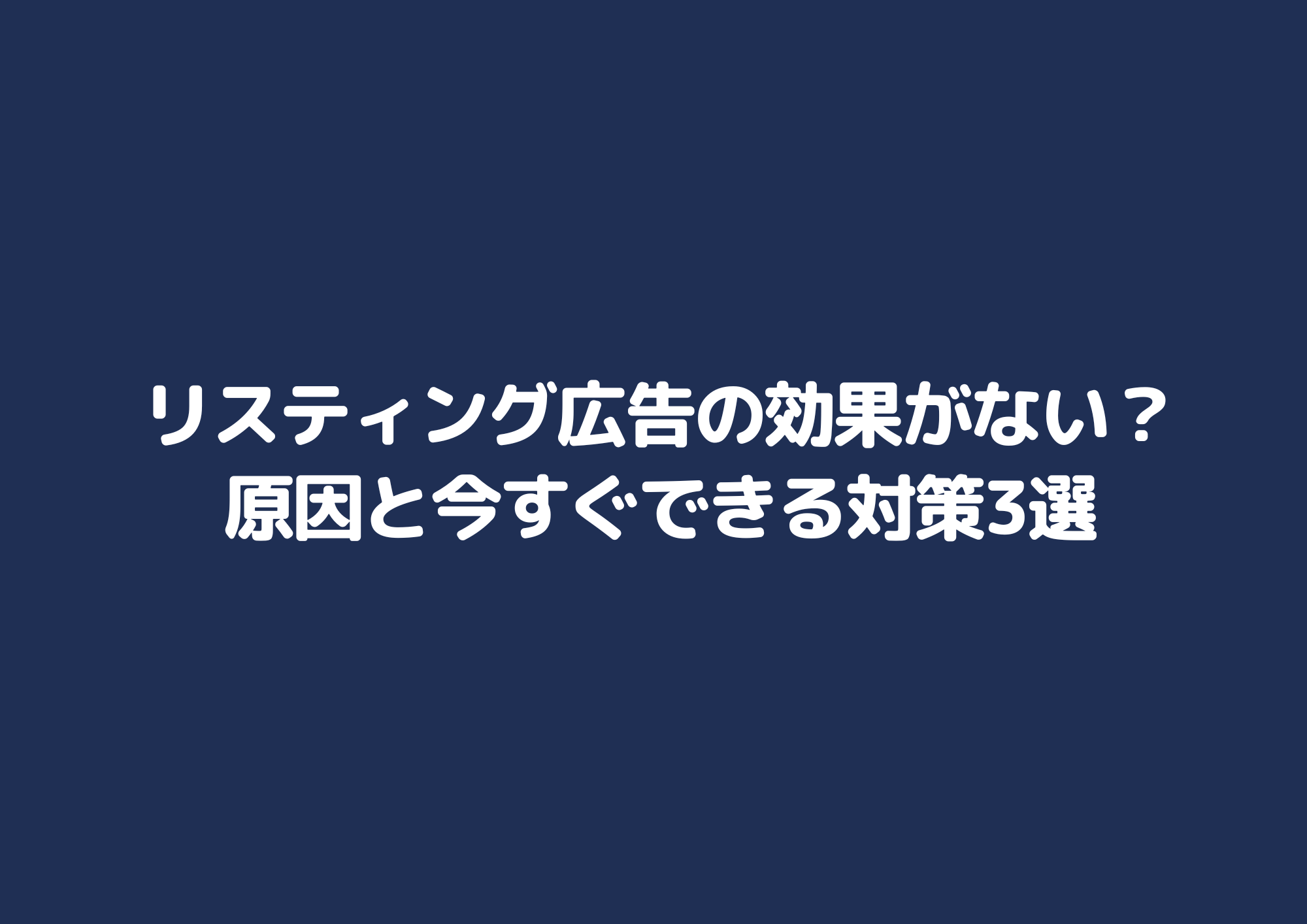 リスティング広告の効果がない？原因と今すぐできる解決策